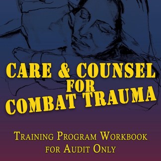 Care & Counsel for Combat Trauma Training Program Workbook for Audit Only