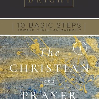 Ten Basic Steps Toward Christian Maturity - Step 4 - The Christian and Prayer