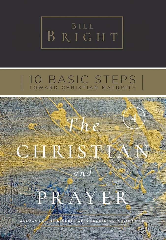 Ten Basic Steps Toward Christian Maturity - Step 4 - The Christian and Prayer
